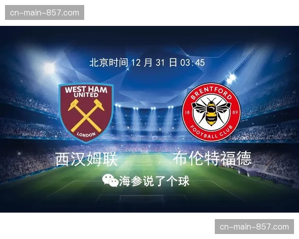 半场战报:十人应战的西汉姆联暂时0-1落后于布伦特福德 半场战报:十人应战的西汉姆联暂时0-1落后于布伦特福德